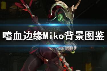 《嗜血邊緣》Miko技能有哪些？Miko背景圖鑒與技能介紹