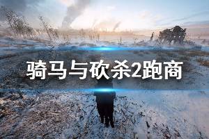 《騎馬與砍殺2》跑商小技巧分享 新手跑商技巧說明