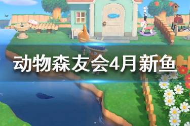 《集合啦動物森友會》4月有什么新魚 北半球4月新魚一覽