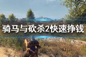 《騎馬與砍殺2》怎么快速掙錢 快速掙錢方法介紹