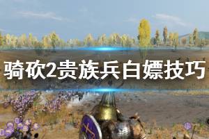 《騎馬與砍殺2》貴族兵種怎么白嫖？貴族兵白嫖技巧