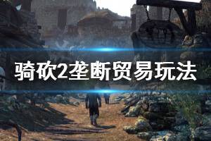 《騎馬與砍殺2》壟斷怎么玩 壟斷貿(mào)易玩法分享