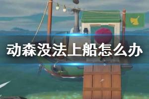 《集合啦動物森友會》上不了船怎么辦 無法上船解決方法一覽