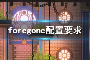 《Foregone》游戲什么配置能玩？游戲配置要求介紹