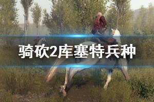 《騎馬與砍殺2》庫(kù)塞特兵種怎么玩 庫(kù)塞特兵種戰(zhàn)術(shù)技巧介紹