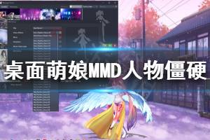 《桌面萌娘MMD》人物僵硬怎么辦 人物僵硬解決方法一覽