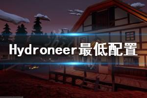 《Hydroneer》配置要求高嗎 游戲最低配置要求一覽