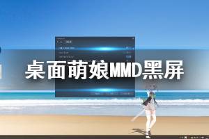 《桌面萌娘MMD》win7啟動(dòng)黑屏怎么辦 黑屏處理方法說明