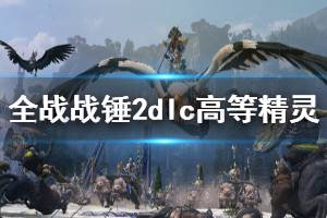 《全面戰(zhàn)爭戰(zhàn)錘2》dlc高等精靈+綠皮兵種全介紹