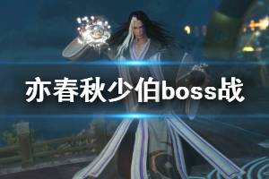 《亦春秋》boss少伯厲害嗎？少伯boss戰(zhàn)實機演示視頻