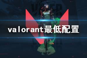 《無畏契約》配置要求高嗎 Valorant最低配置要求介紹