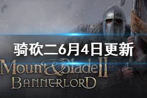 《騎馬與砍殺2》6月4日更新了什么 6月4日更新改動(dòng)介紹