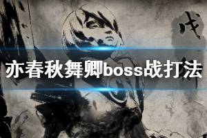 《亦春秋》舞卿怎么打？舞卿boss戰(zhàn)打法攻略