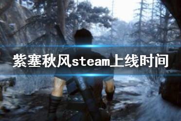 《紫塞秋風(fēng)》steam上什么時(shí)候發(fā)售？steam上線時(shí)間一覽