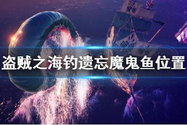 《盜賊之?！愤z忘魔鬼魚怎么釣 釣遺忘魔鬼魚位置推薦