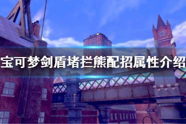 《寶可夢劍盾》堵攔熊怎么用 堵攔熊配招屬性介紹