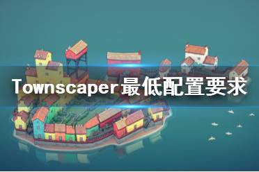 《Townscaper》steam配置要求是什么？最低配置要求一覽