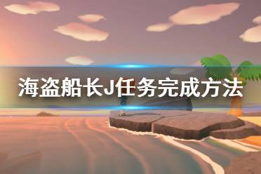 《集合啦動物森友會》海盜船長J任務怎么完成 海盜船長J任務完成方法