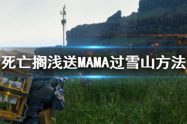 《死亡擱淺》雪山怎么過 送MAMA過雪山方法介紹