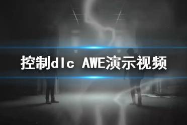 《控制》dlc AWE演示視頻 Control新dlc內(nèi)容有什么？