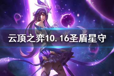 《云頂之弈》10.16圣盾星守怎么玩？10.16圣盾星守陣容推薦