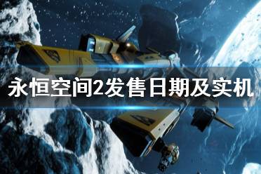 《永恒空間2》什么時候出？Everspace2發(fā)售日期及實機演示視頻