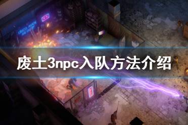 《廢土3》npc怎么招募？Wasteland3 npc入隊方法介紹