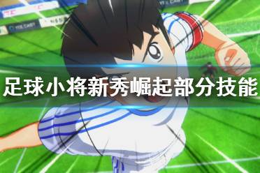 《足球小將新秀崛起》進(jìn)攻技能效果如何？部分技能作用介紹