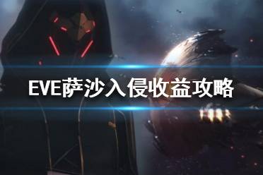 《EVE》薩沙入侵收益怎么樣？薩沙入侵收益攻略