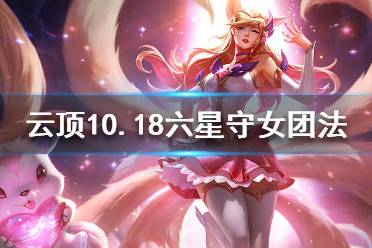 《云頂之弈》10.18六星守女團法怎么配裝？10.18六星守女團法陣容分享