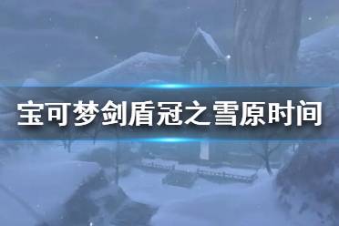 《寶可夢劍盾》冠之雪原什么時候更新？冠之雪原時間介紹