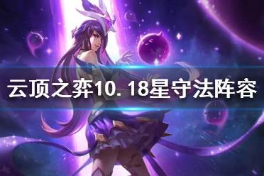 《云頂之弈》10.18星守法師怎么玩？10.18星守法師陣容推薦