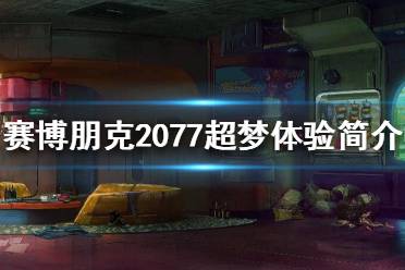 《賽博朋克2077》超夢體驗(yàn)是什么？超夢體驗(yàn)簡介