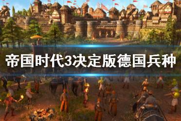 《帝國時代3決定版》德國特殊兵種有什么 德國特殊兵種一覽