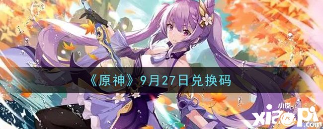 《原神》9月27日兌換碼是什么呢？9月27日兌換碼