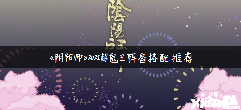 《陰陽師》2021超鬼王陣容搭配推薦