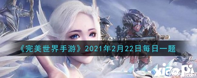 《完美世界手游》2021年2月22日逐日一題