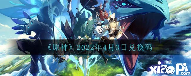 《原神》2022年4月3日兌換碼是什么