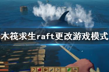 《木筏求生》如何更改游戲模式？raft更改游戲模式方法介紹