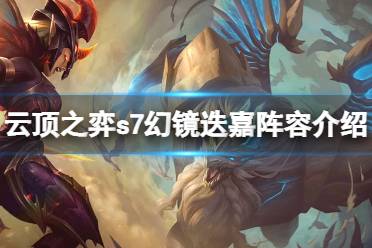 《云頂之弈》s7怎么打狗熊？12.12幻鏡迭嘉陣容介紹