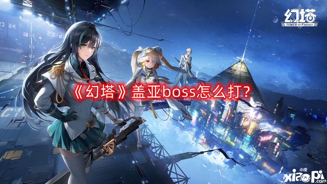 《幻塔》蓋亞boss怎么打？蓋亞boss打法攻略