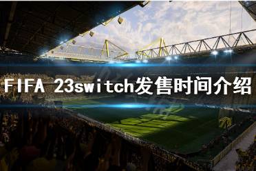 下面小編就帶來FIFA 23switch發(fā)售時間介紹