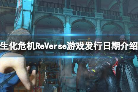 《生化危機ReVerse》什么時候可以玩？游戲發(fā)行日期介紹